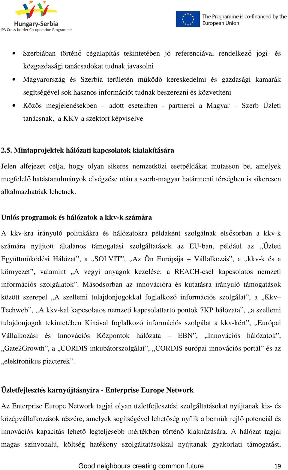 Mintaprojektek hálózati kapcsolatok kialakítására Jelen alfejezet célja, hogy olyan sikeres nemzetközi esetpéldákat mutasson be, amelyek megfelelı hatástanulmányok elvégzése után a szerb-magyar