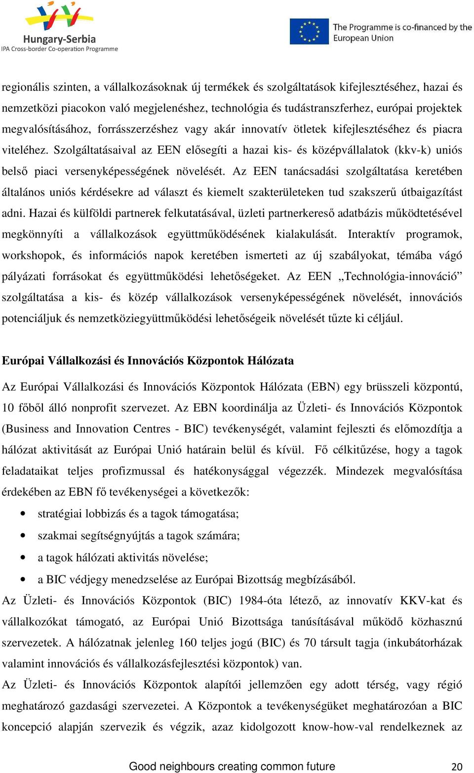 Szolgáltatásaival az EEN elısegíti a hazai kis- és középvállalatok (kkv-k) uniós belsı piaci versenyképességének növelését.