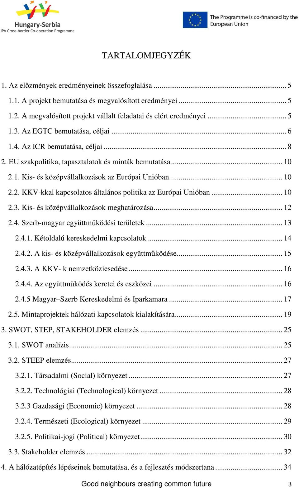 .. 10 2.3. Kis- és középvállalkozások meghatározása... 12 2.4. Szerb-magyar együttmőködési területek... 13 2.4.1. Kétoldalú kereskedelmi kapcsolatok... 14 2.4.2. A kis- és középvállalkozások együttmőködése.