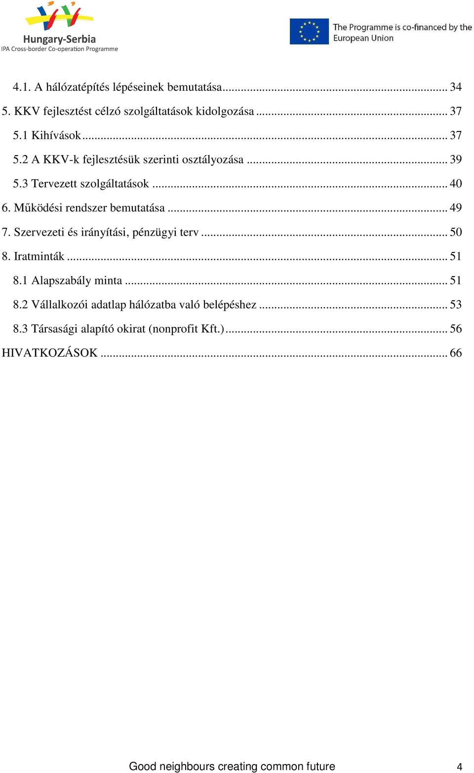 Mőködési rendszer bemutatása... 49 7. Szervezeti és irányítási, pénzügyi terv... 50 8. Iratminták... 51 8.1 Alapszabály minta.