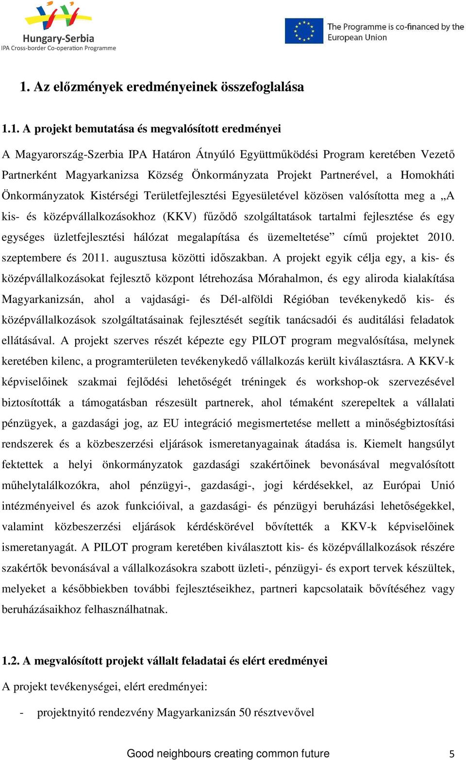 szolgáltatások tartalmi fejlesztése és egy egységes üzletfejlesztési hálózat megalapítása és üzemeltetése címő projektet 2010. szeptembere és 2011. augusztusa közötti idıszakban.