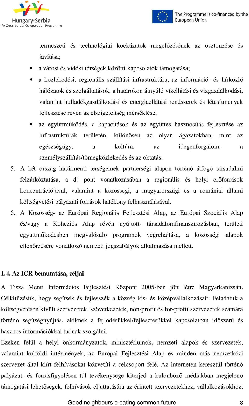 az elszigeteltség mérséklése, az együttmőködés, a kapacitások és az együttes hasznosítás fejlesztése az infrastruktúrák területén, különösen az olyan ágazatokban, mint az egészségügy, a kultúra, az