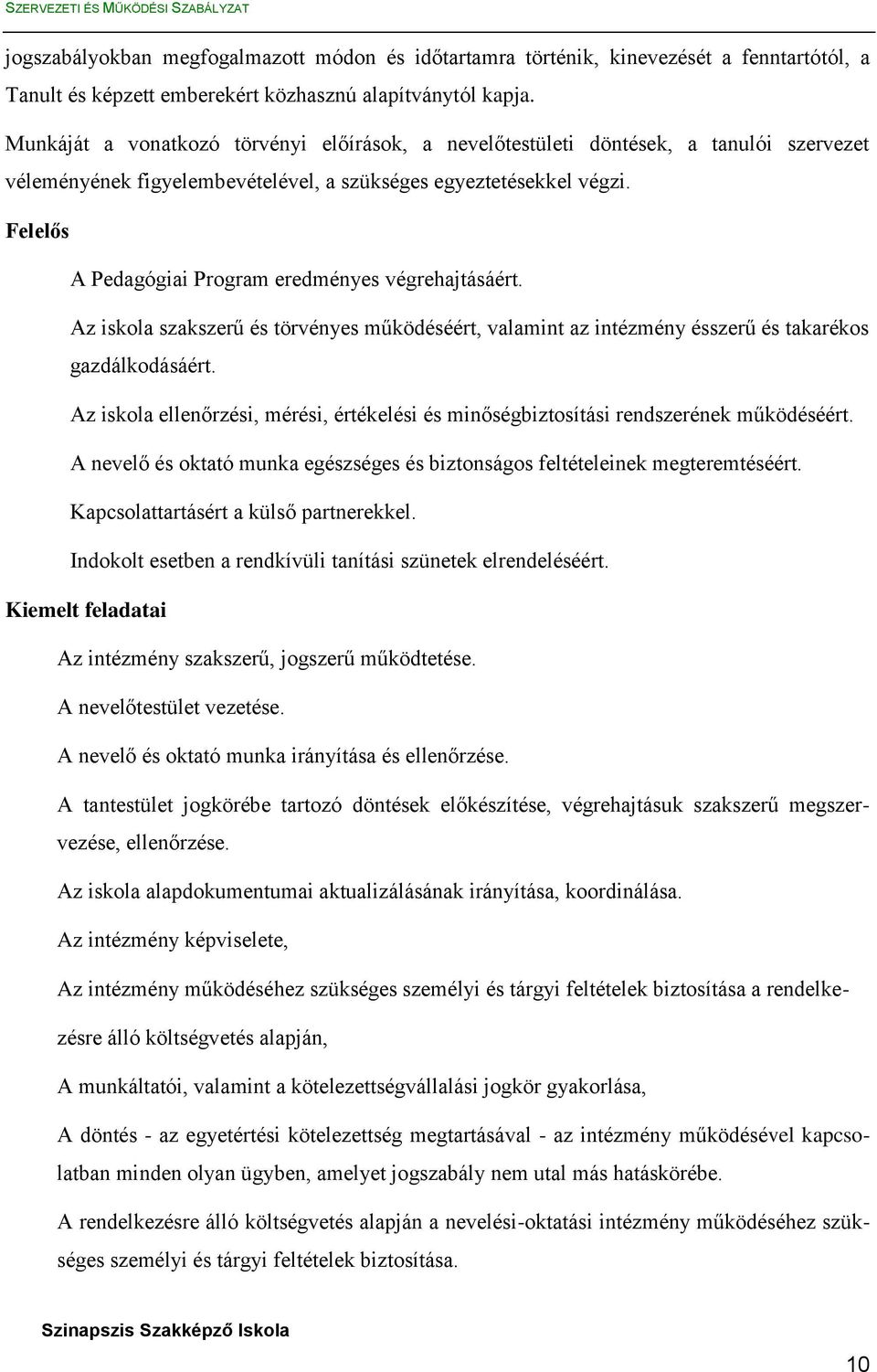 Felelős A Pedagógiai Program eredményes végrehajtásáért. Az iskola szakszerű és törvényes működéséért, valamint az intézmény ésszerű és takarékos gazdálkodásáért.