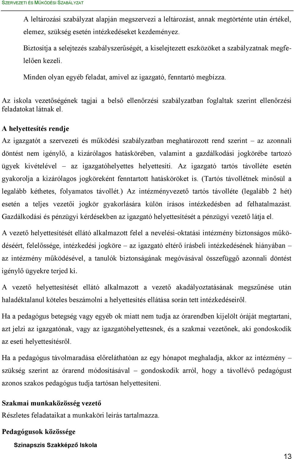 Az iskola vezetőségének tagjai a belső ellenőrzési szabályzatban foglaltak szerint ellenőrzési feladatokat látnak el.