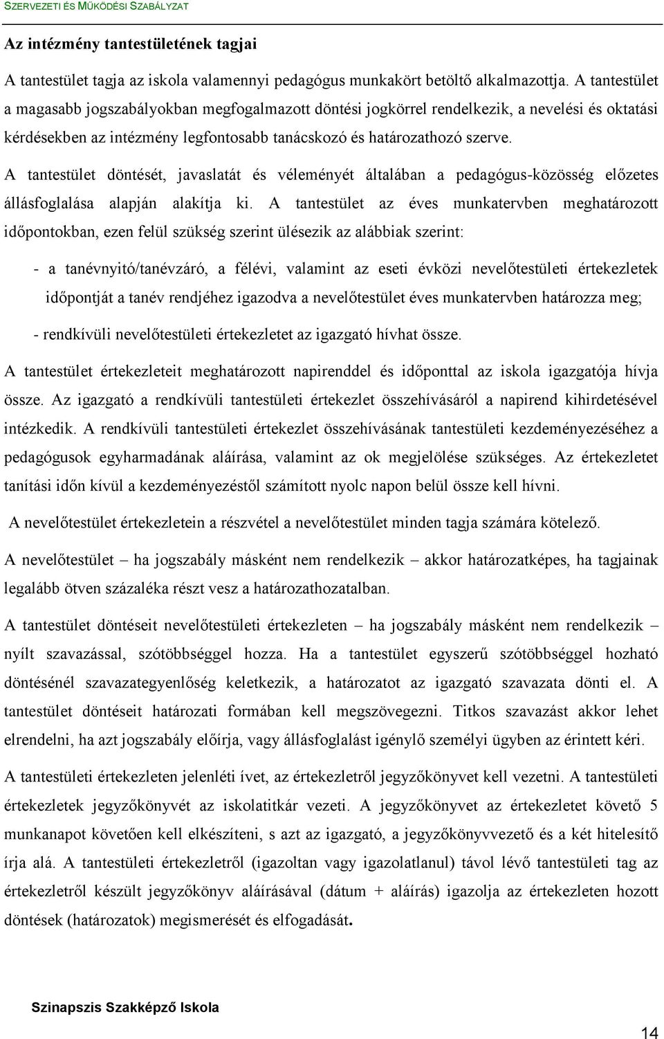 A tantestület döntését, javaslatát és véleményét általában a pedagógus-közösség előzetes állásfoglalása alapján alakítja ki.