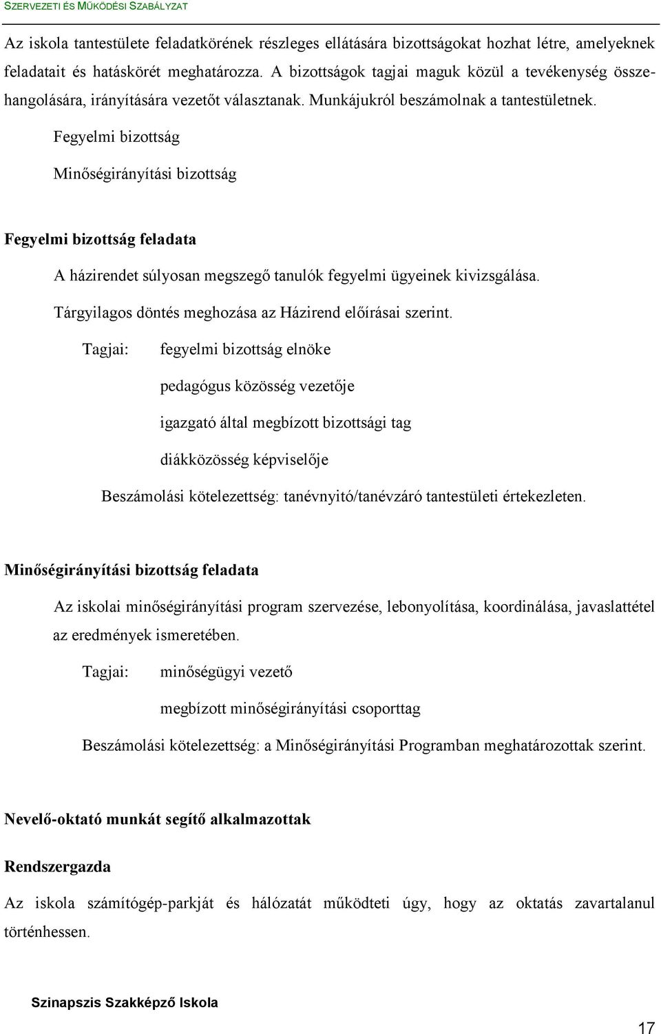 Fegyelmi bizottság Minőségirányítási bizottság Fegyelmi bizottság feladata A házirendet súlyosan megszegő tanulók fegyelmi ügyeinek kivizsgálása.