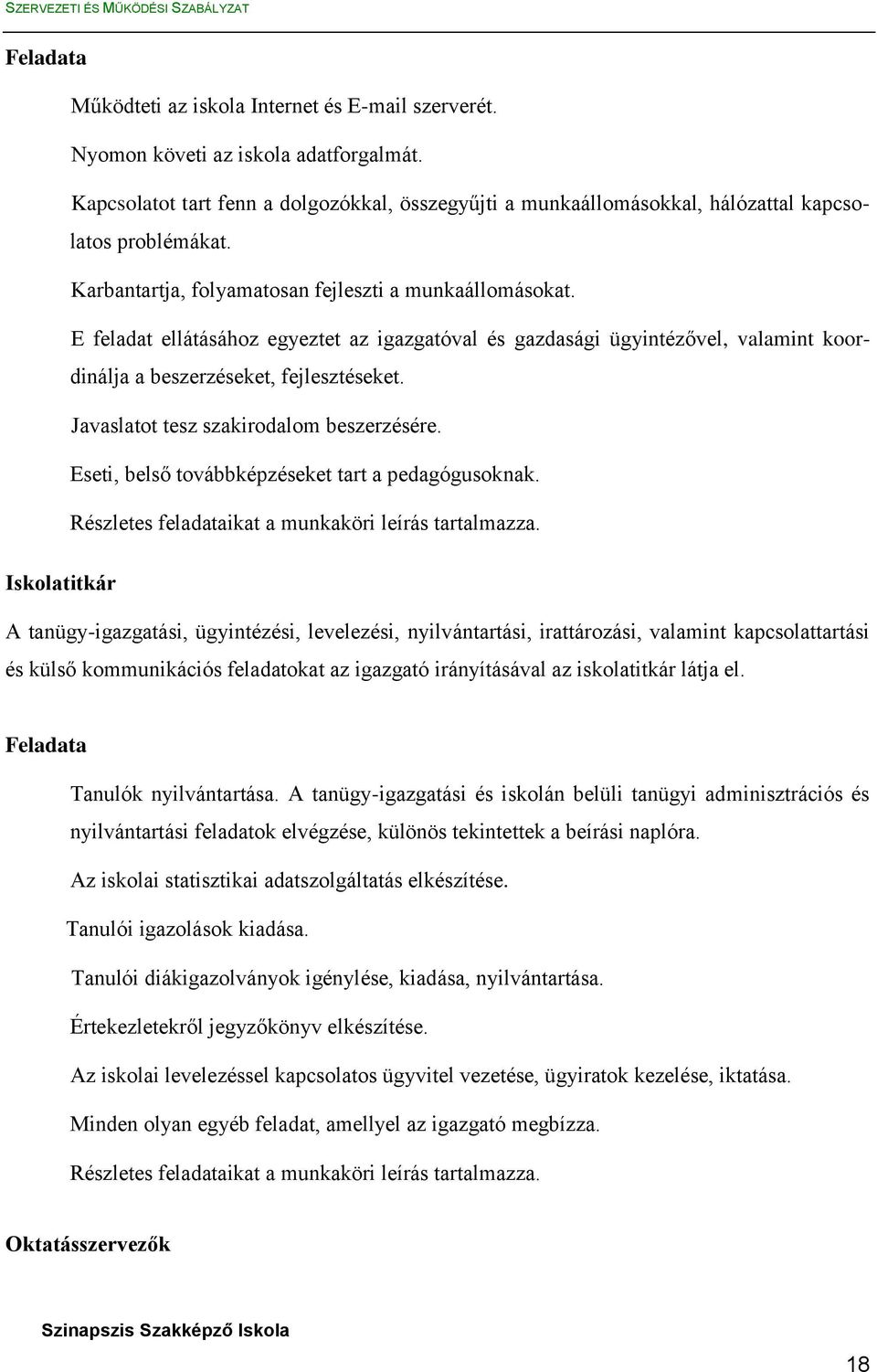 E feladat ellátásához egyeztet az igazgatóval és gazdasági ügyintézővel, valamint koordinálja a beszerzéseket, fejlesztéseket. Javaslatot tesz szakirodalom beszerzésére.