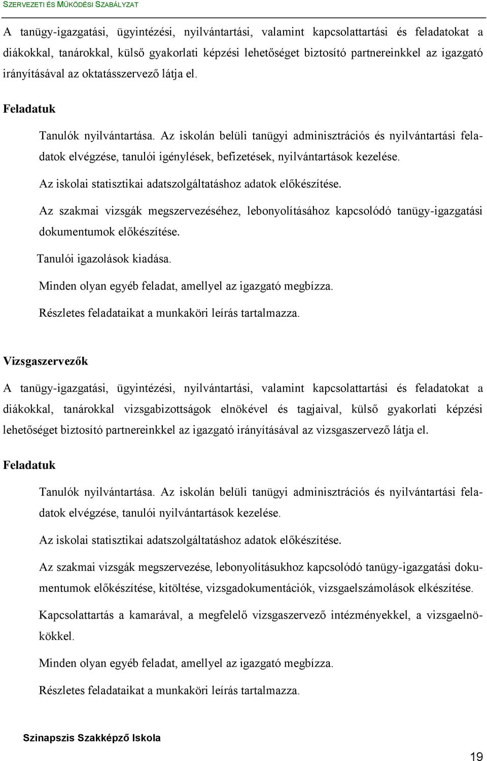 Az iskolán belüli tanügyi adminisztrációs és nyilvántartási feladatok elvégzése, tanulói igénylések, befizetések, nyilvántartások kezelése.