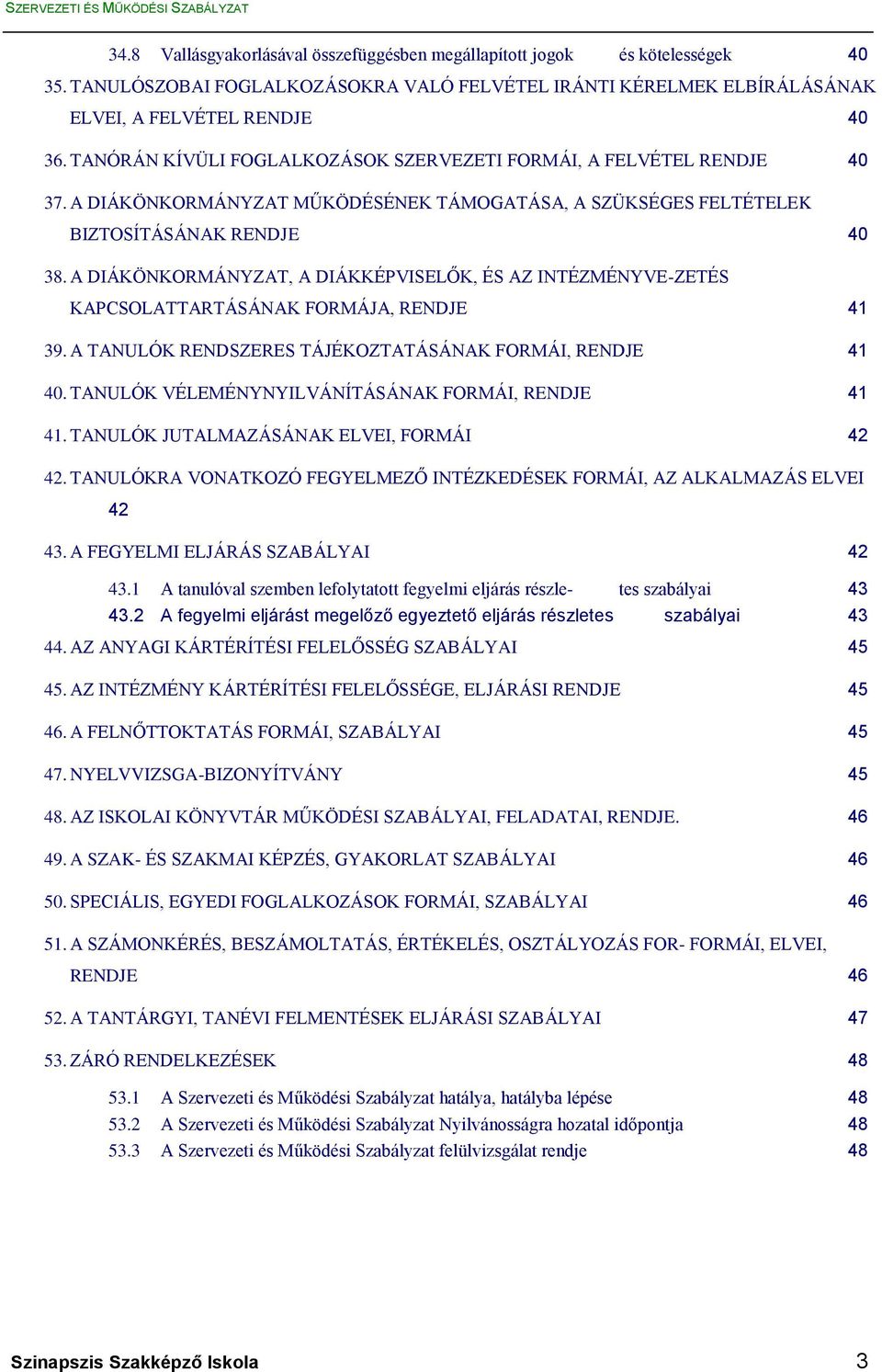 A DIÁKÖNKORMÁNYZAT, A DIÁKKÉPVISELŐK, ÉS AZ INTÉZMÉNYVE-ZETÉS KAPCSOLATTARTÁSÁNAK FORMÁJA, RENDJE 41 39. A TANULÓK RENDSZERES TÁJÉKOZTATÁSÁNAK FORMÁI, RENDJE 41 40.