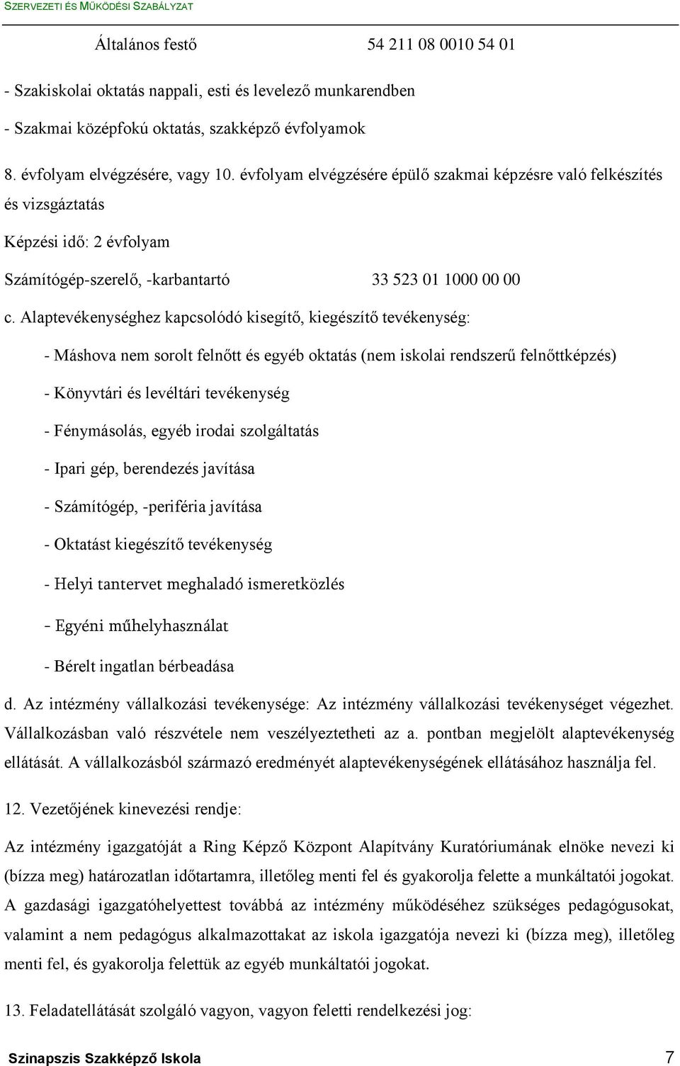 Alaptevékenységhez kapcsolódó kisegítő, kiegészítő tevékenység: - Máshova nem sorolt felnőtt és egyéb oktatás (nem iskolai rendszerű felnőttképzés) - Könyvtári és levéltári tevékenység - Fénymásolás,