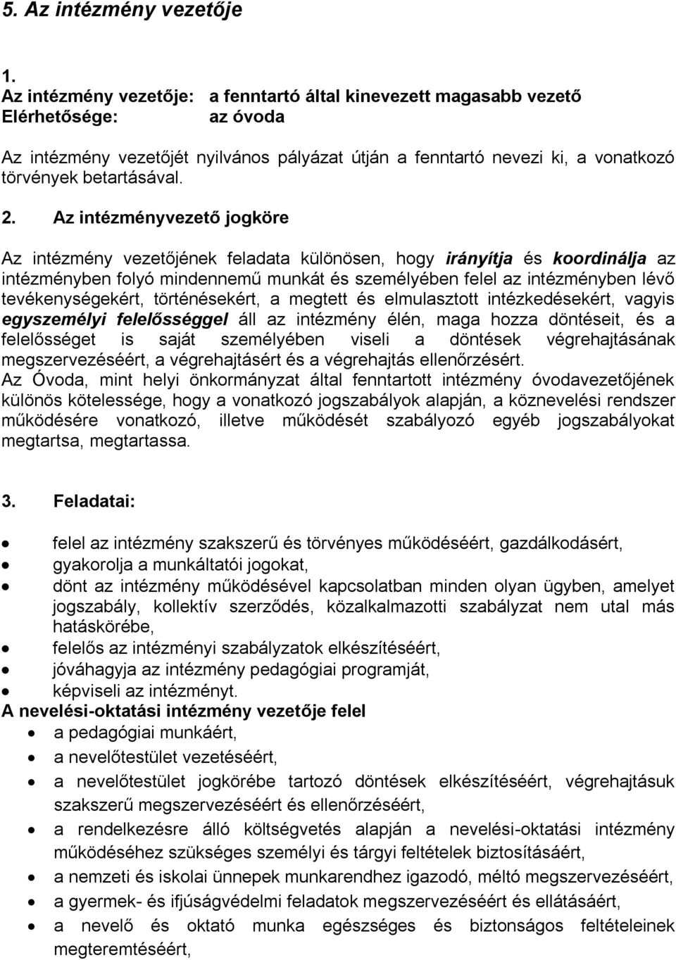 Az intézményvezető jogköre Az intézmény vezetőjének feladata különösen, hogy irányítja és koordinálja az intézményben folyó mindennemű munkát és személyében felel az intézményben lévő