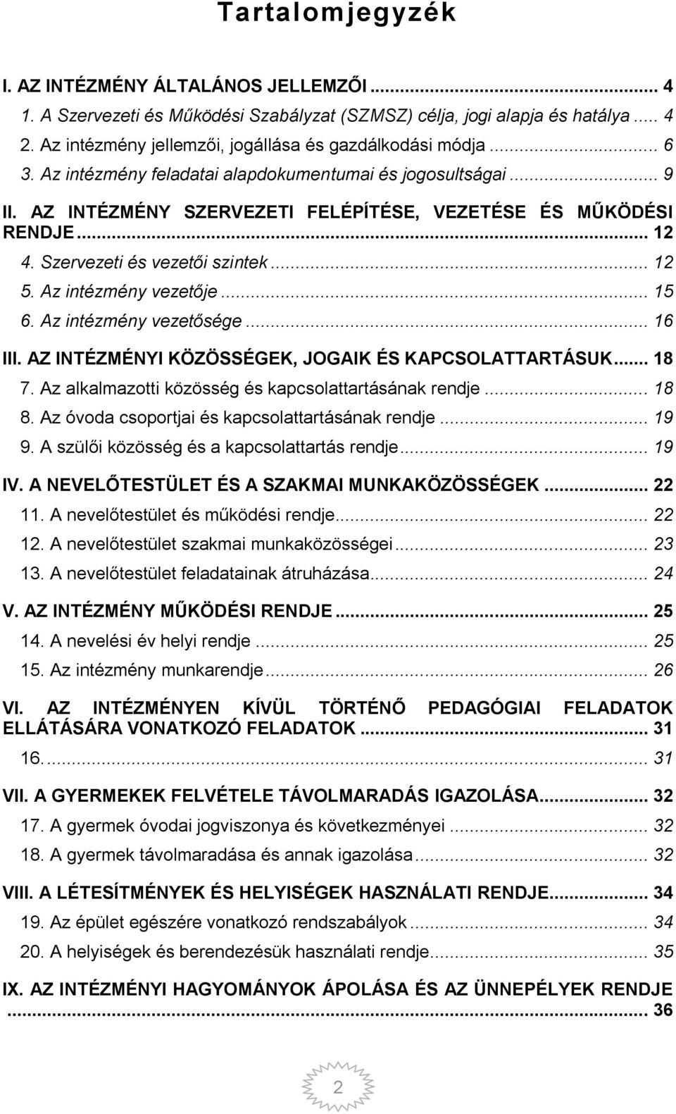 Az intézmény vezetője... 15 6. Az intézmény vezetősége... 16 III. AZ INTÉZMÉNYI KÖZÖSSÉGEK, JOGAIK ÉS KAPCSOLATTARTÁSUK... 18 7. Az alkalmazotti közösség és kapcsolattartásának rendje... 18 8.