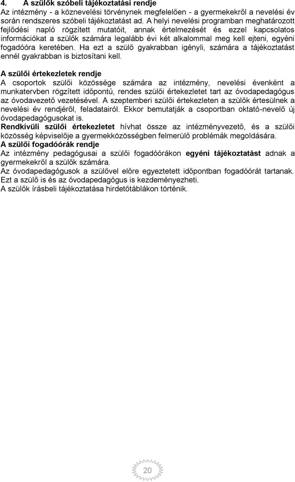 egyéni fogadóóra keretében. Ha ezt a szülő gyakrabban igényli, számára a tájékoztatást ennél gyakrabban is biztosítani kell.