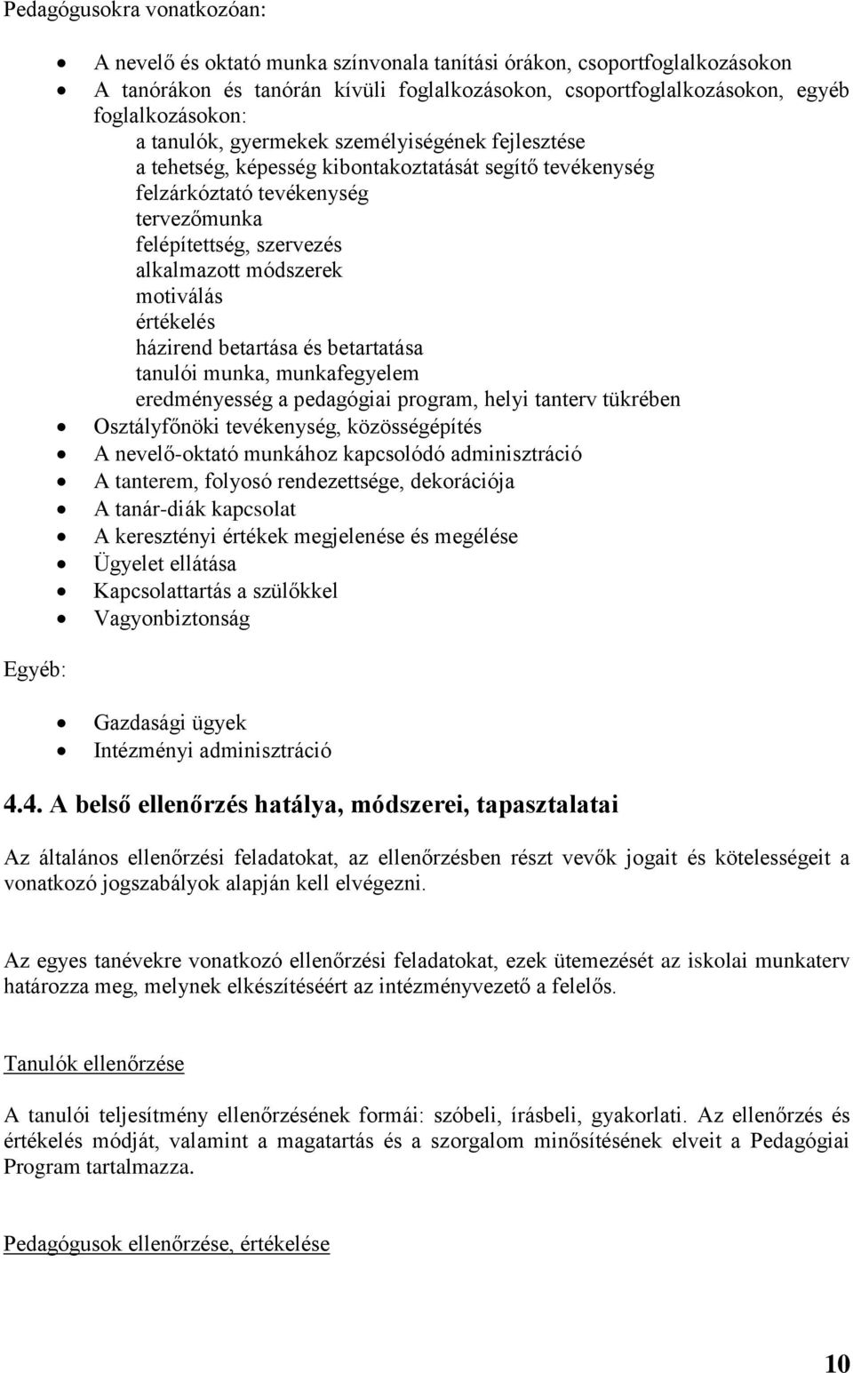 motiválás értékelés házirend betartása és betartatása tanulói munka, munkafegyelem eredményesség a pedagógiai program, helyi tanterv tükrében Osztályfőnöki tevékenység, közösségépítés A nevelő-oktató