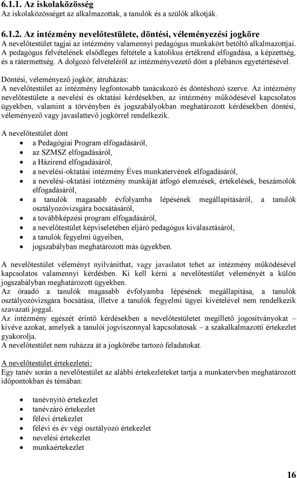 A pedagógus felvételének elsődleges feltétele a katolikus értékrend elfogadása, a képzettség, és a rátermettség. A dolgozó felvételéről az intézményvezető dönt a plébános egyetértésével.