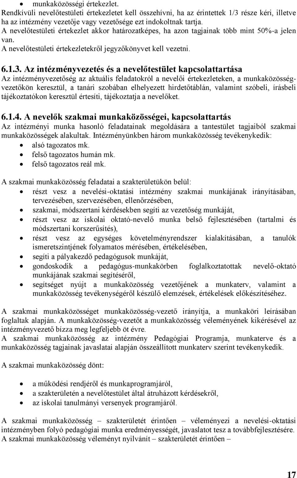 Az intézményvezetés és a nevelőtestület kapcsolattartása Az intézményvezetőség az aktuális feladatokról a nevelői értekezleteken, a munkaközösségvezetőkön keresztül, a tanári szobában elhelyezett