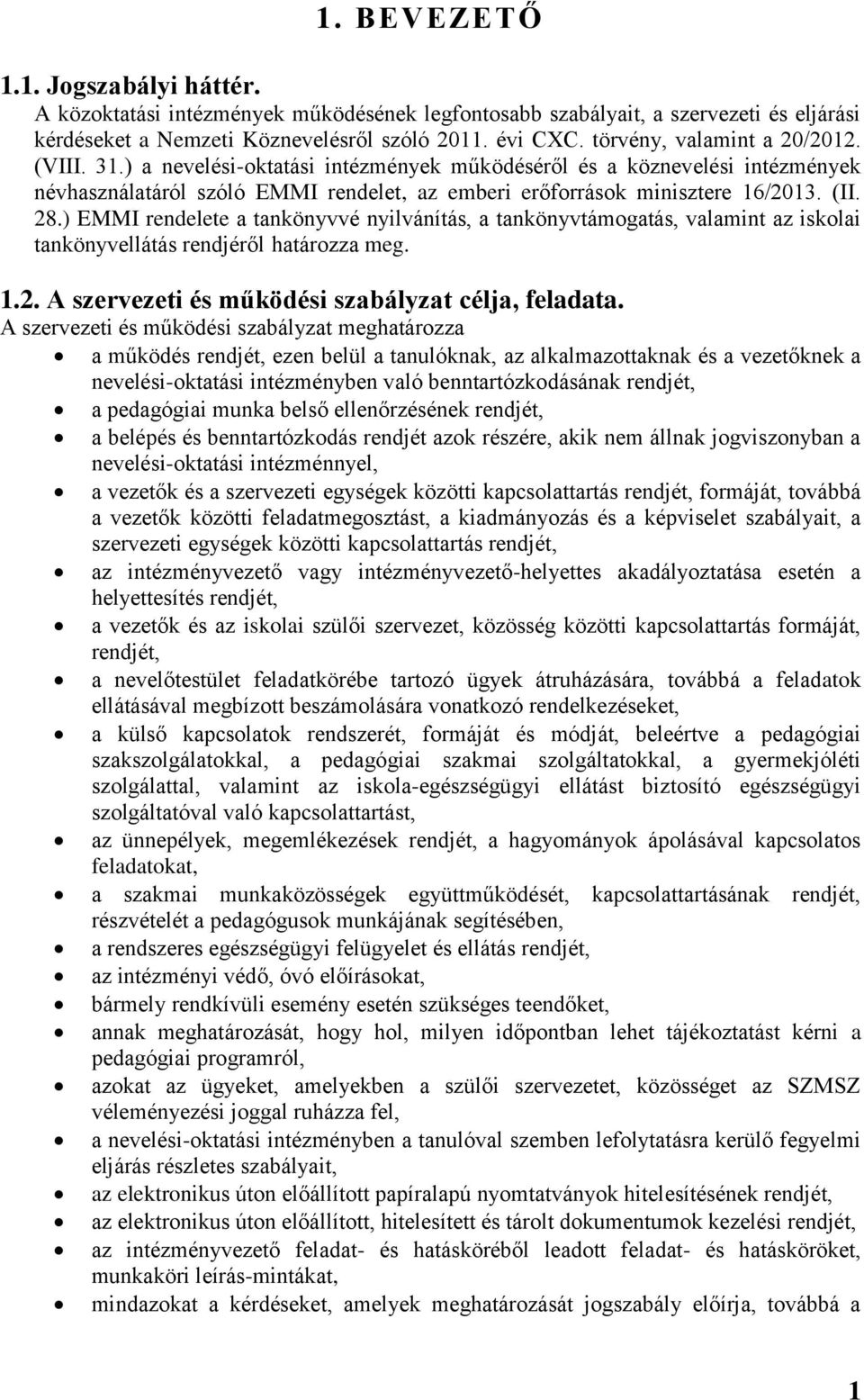 28.) EMMI rendelete a tankönyvvé nyilvánítás, a tankönyvtámogatás, valamint az iskolai tankönyvellátás rendjéről határozza meg. 1.2. A szervezeti és működési szabályzat célja, feladata.