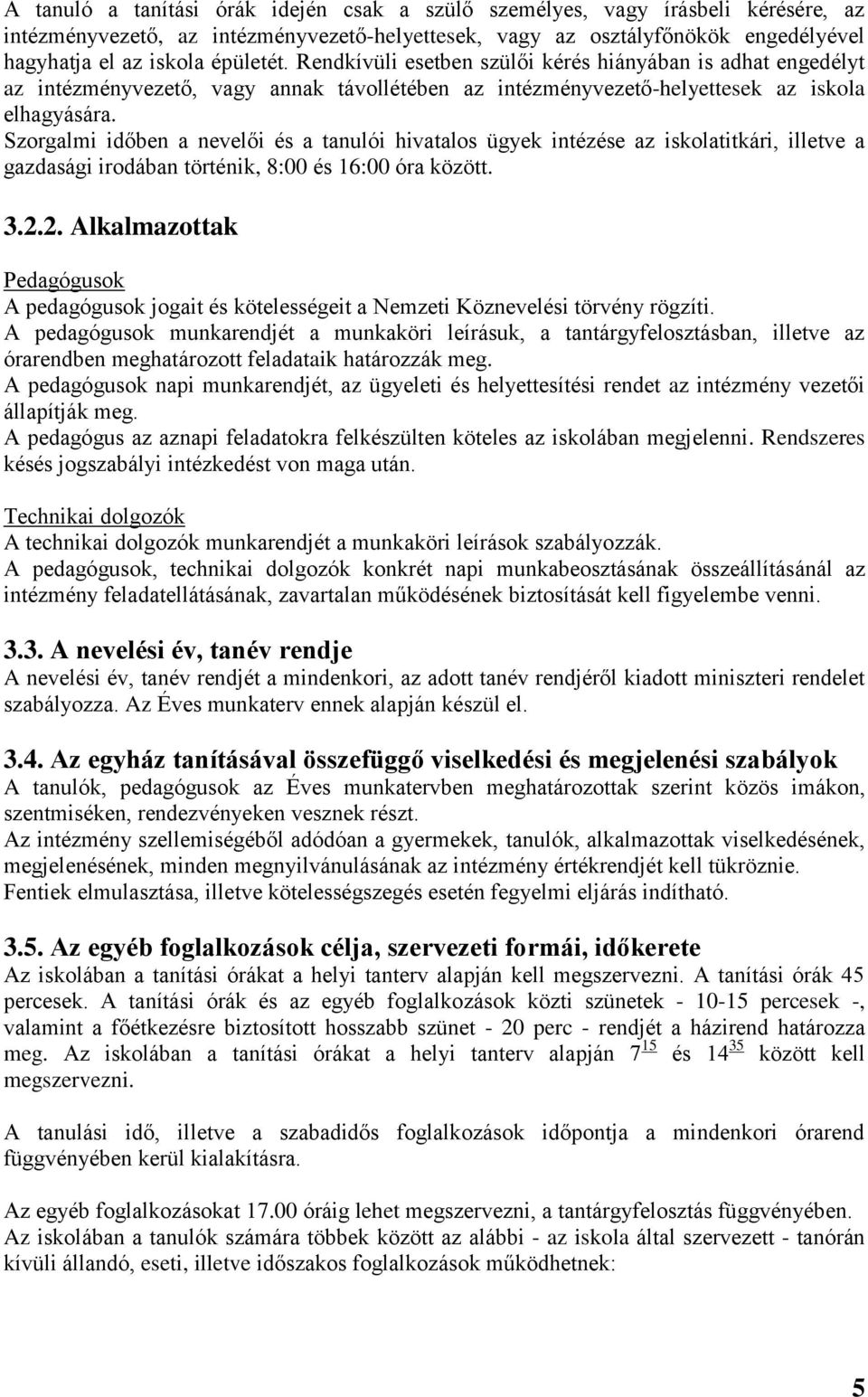 Szorgalmi időben a nevelői és a tanulói hivatalos ügyek intézése az iskolatitkári, illetve a gazdasági irodában történik, 8:00 és 16:00 óra között. 3.2.