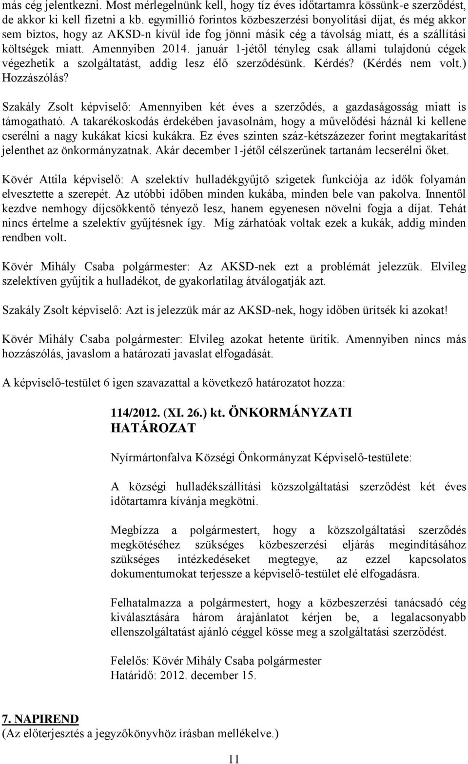 január 1-jétől tényleg csak állami tulajdonú cégek végezhetik a szolgáltatást, addig lesz élő szerződésünk. Kérdés? (Kérdés nem volt.) Hozzászólás?