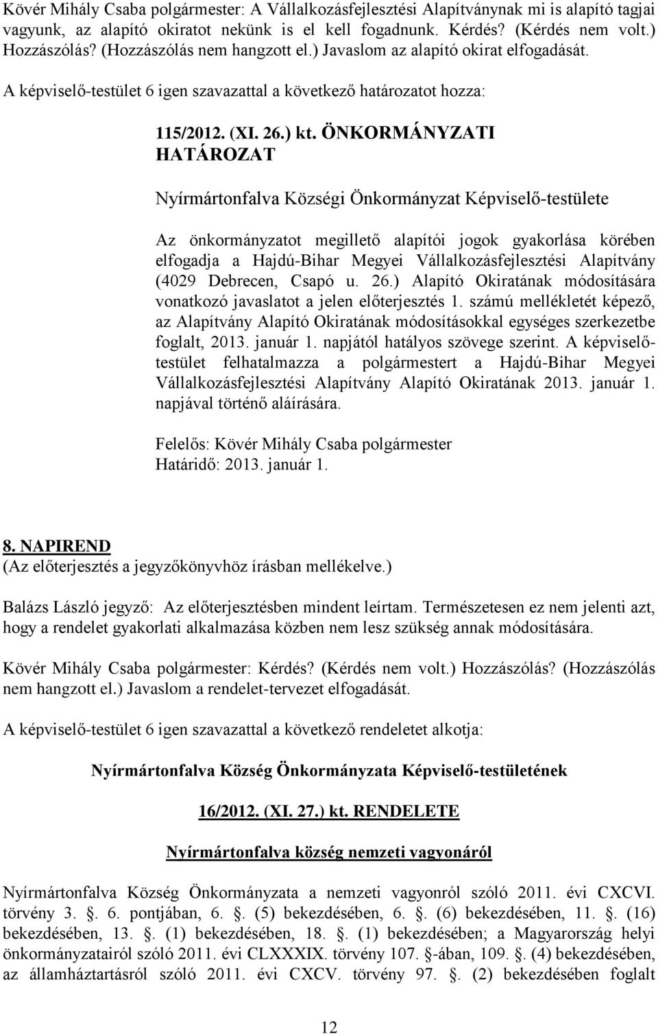 ÖNKORMÁNYZATI HATÁROZAT Nyírmártonfalva Községi Önkormányzat Képviselő-testülete Az önkormányzatot megillető alapítói jogok gyakorlása körében elfogadja a Hajdú-Bihar Megyei Vállalkozásfejlesztési