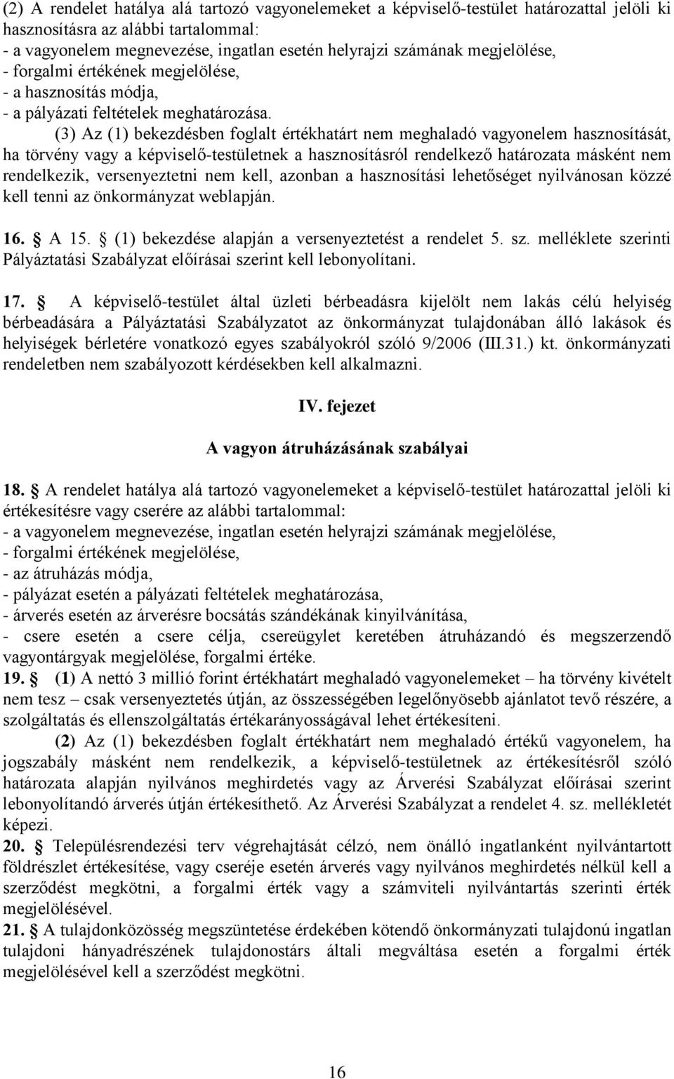 (3) Az (1) bekezdésben foglalt értékhatárt nem meghaladó vagyonelem hasznosítását, ha törvény vagy a képviselő-testületnek a hasznosításról rendelkező határozata másként nem rendelkezik,