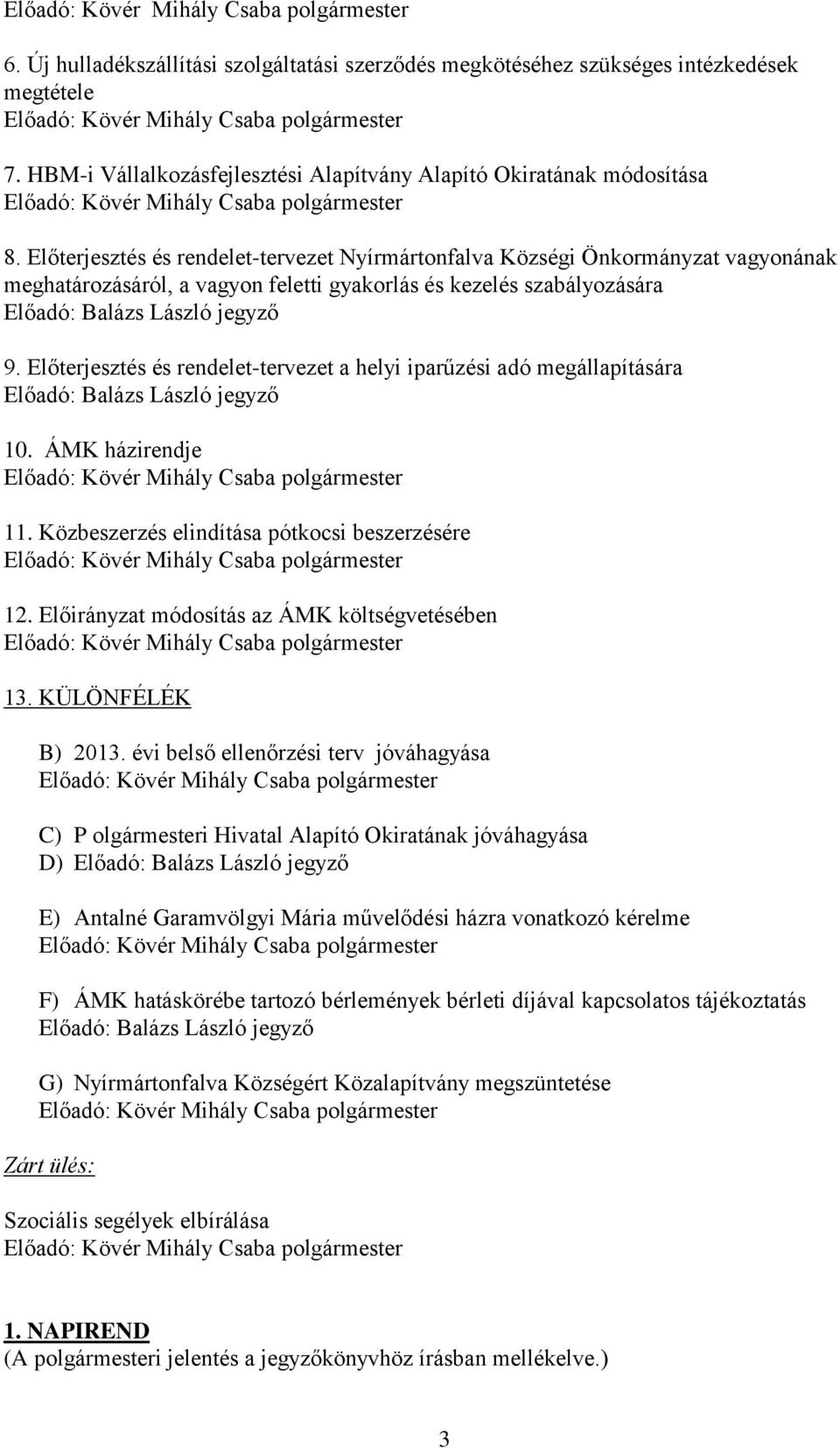 Előterjesztés és rendelet-tervezet Nyírmártonfalva Községi Önkormányzat vagyonának meghatározásáról, a vagyon feletti gyakorlás és kezelés szabályozására Előadó: Balázs László jegyző 9.