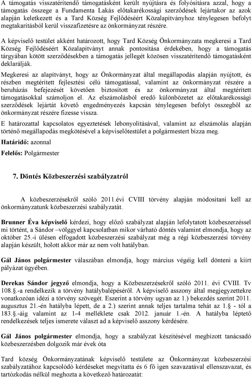 A képviselő testület akként határozott, hogy Tard Község Önkormányzata megkeresi a Tard Község Fejlődéséért Közalapítványt annak pontosítása érdekében, hogy a támogatás tárgyában kötött