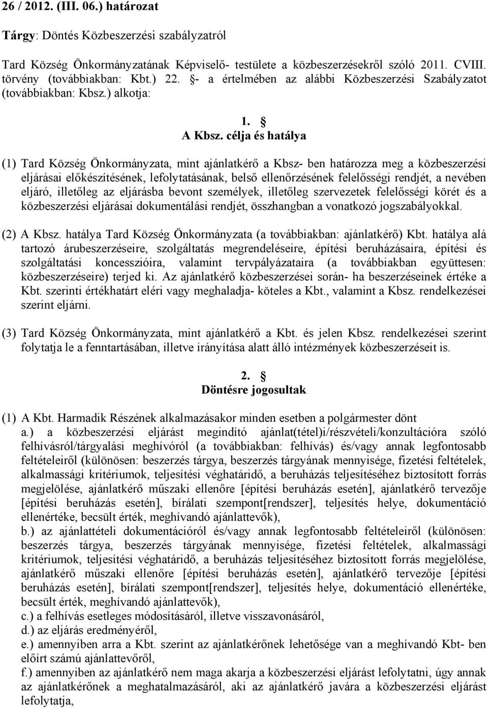 célja és hatálya (1) Tard Község Önkormányzata, mint ajánlatkérő a Kbsz- ben határozza meg a közbeszerzési eljárásai előkészítésének, lefolytatásának, belső ellenőrzésének felelősségi rendjét, a