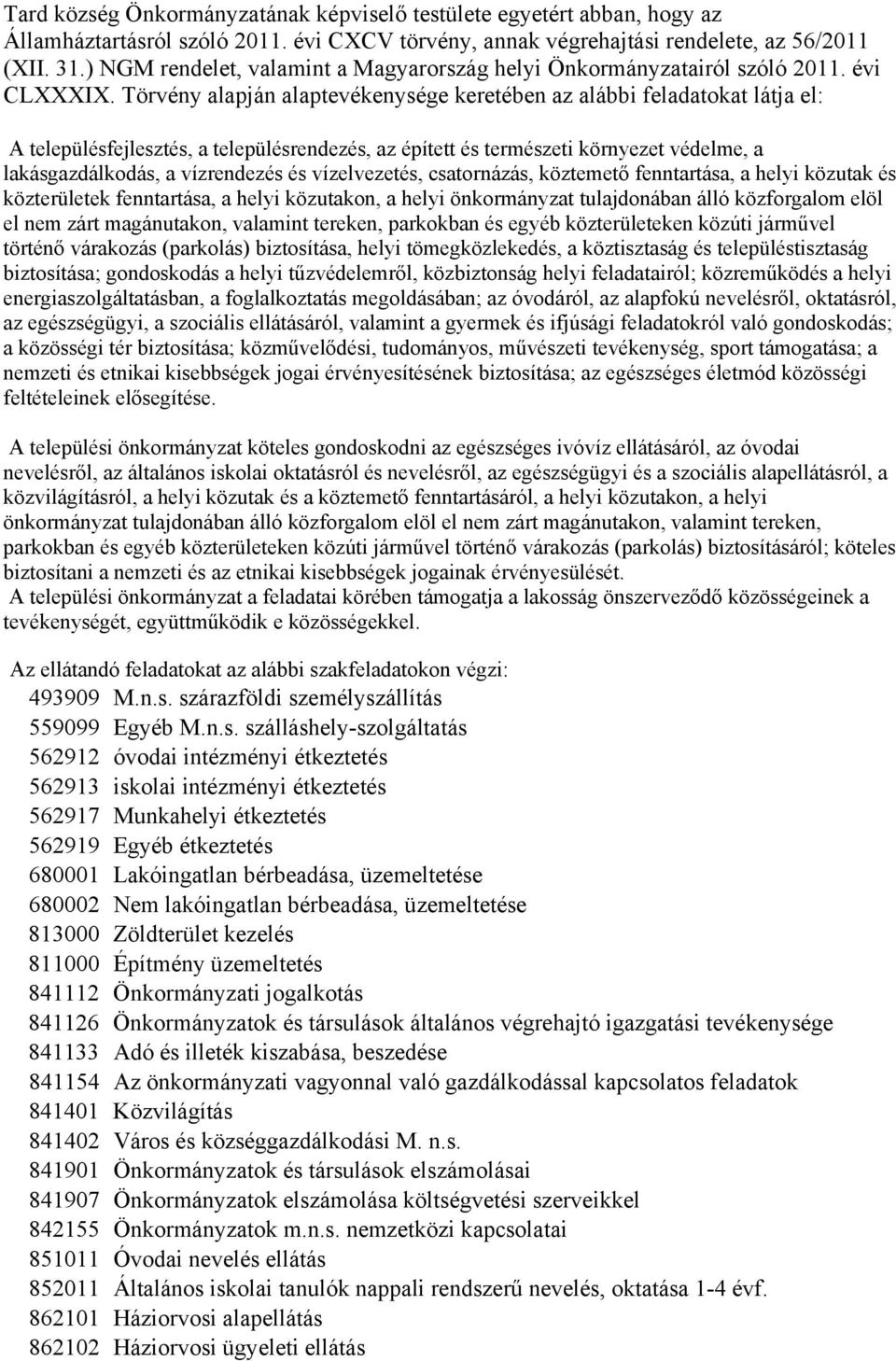 Törvény alapján alaptevékenysége keretében az alábbi feladatokat látja el: A településfejlesztés, a településrendezés, az épített és természeti környezet védelme, a lakásgazdálkodás, a vízrendezés és