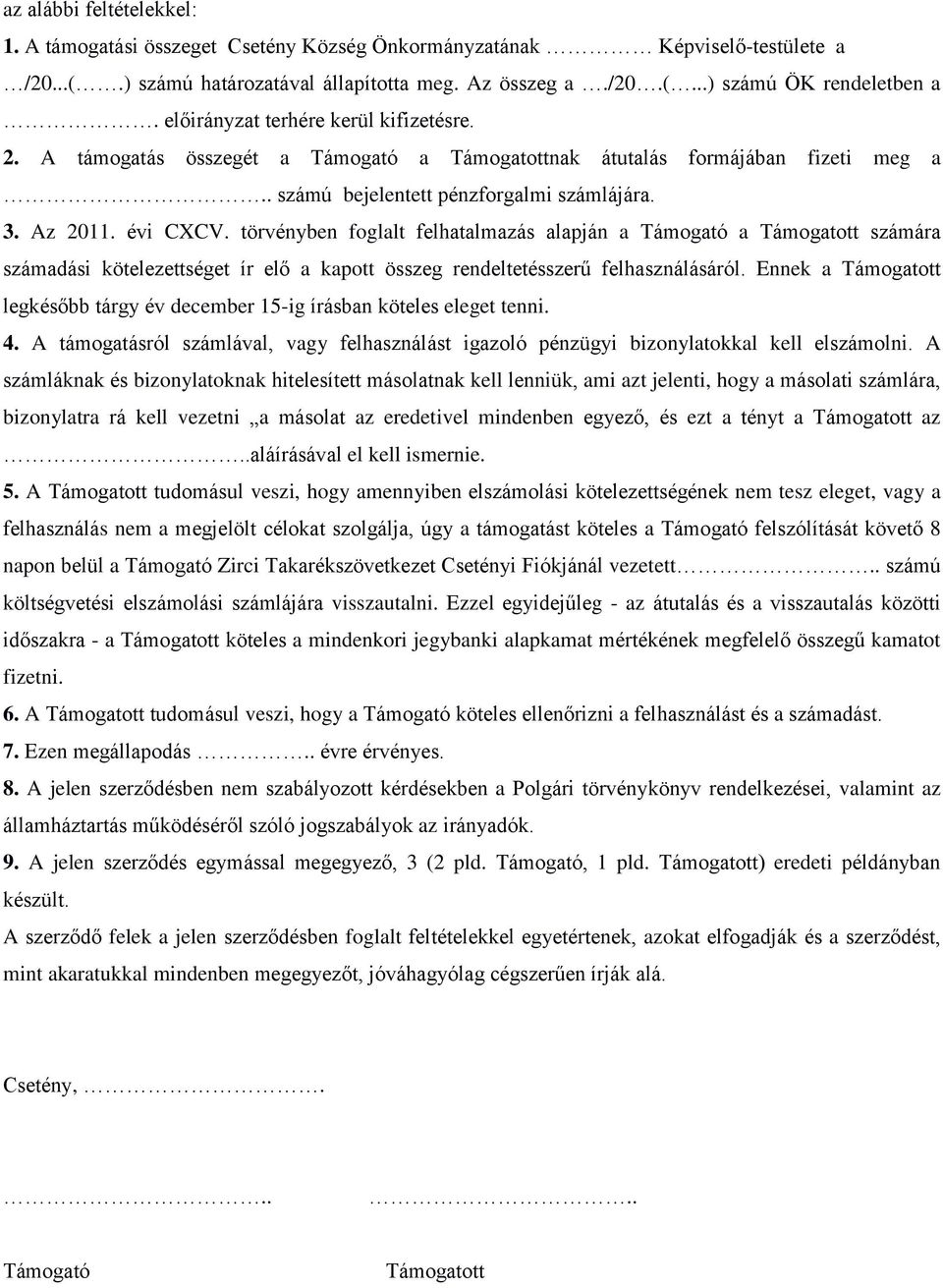 törvényben foglalt felhatalmazás alapján a Támogató a Támogatott számára számadási kötelezettséget ír elő a kapott összeg rendeltetésszerű felhasználásáról.