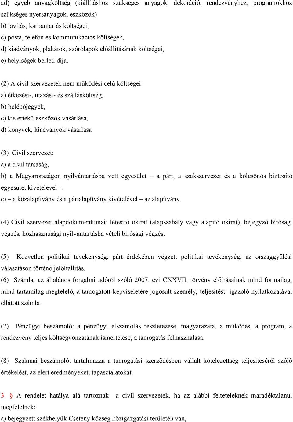 (2) A civil szervezetek nem működési célú költségei: a) étkezési-, utazási- és szállásköltség, b) belépőjegyek, c) kis értékű eszközök vásárlása, d) könyvek, kiadványok vásárlása (3) Civil szervezet: