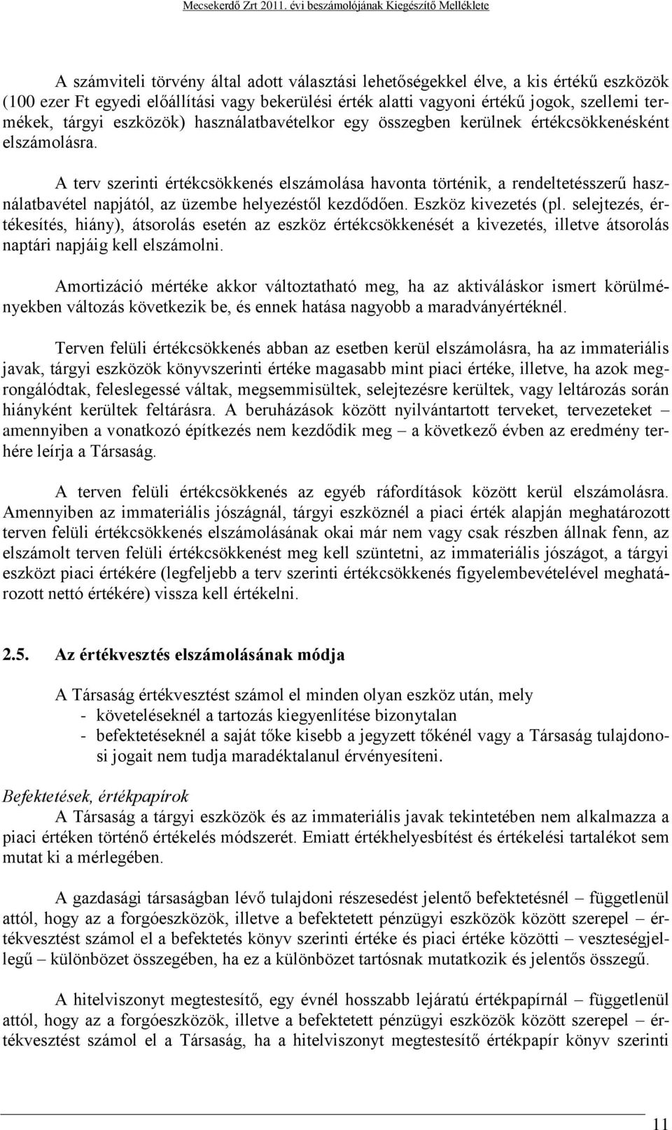 A terv szerinti értékcsökkenés elszámolása havonta történik, a rendeltetésszerű használatbavétel napjától, az üzembe helyezéstől kezdődően. Eszköz kivezetés (pl.