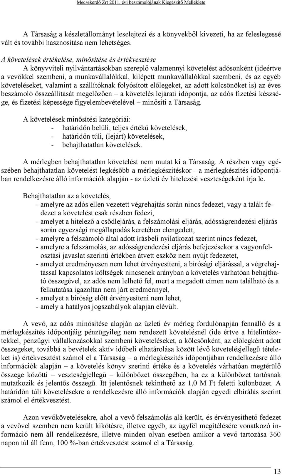 munkavállalókkal szembeni, és az egyéb követeléseket, valamint a szállítóknak folyósított előlegeket, az adott kölcsönöket is) az éves beszámoló összeállítását megelőzően a követelés lejárati