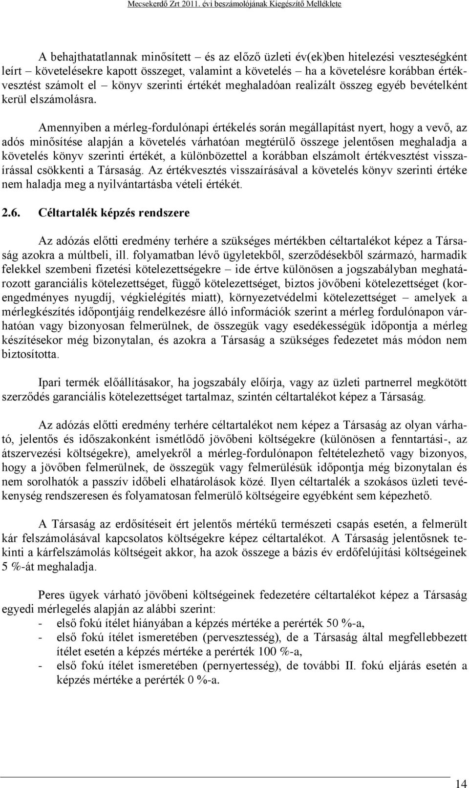 Amennyiben a mérleg-fordulónapi értékelés során megállapítást nyert, hogy a vevő, az adós minősítése alapján a követelés várhatóan megtérülő összege jelentősen meghaladja a követelés könyv szerinti