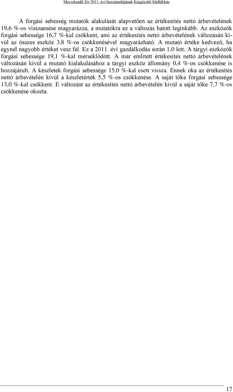 A mutató értéke kedvező, ha egynél nagyobb értéket vesz fel. Ez a 2011. évi gazdálkodás során 1,0 lett. A tárgyi eszközök forgási sebessége 19,1 %-kal mérséklődött.