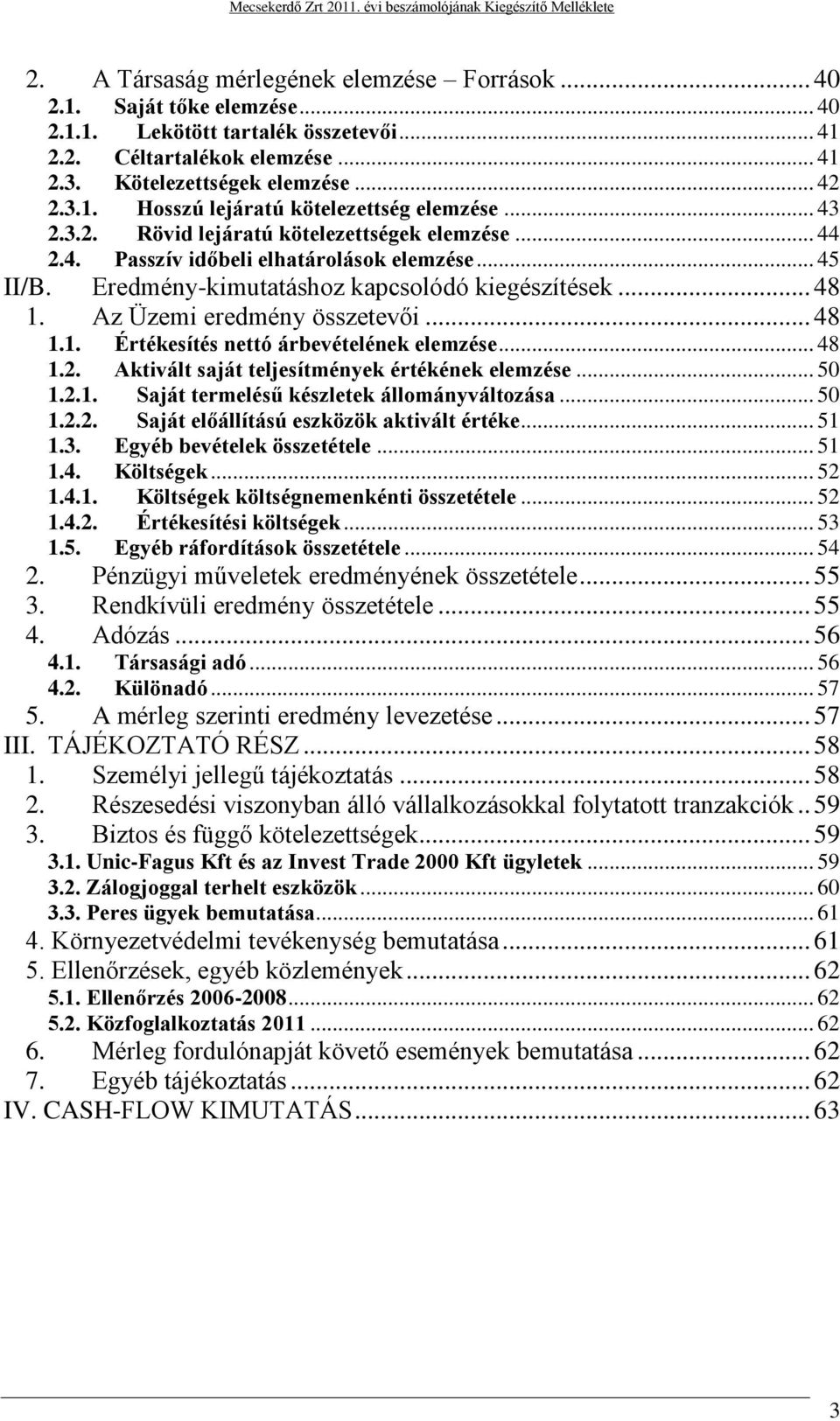 .. 48 1.1. Értékesítés nettó árbevételének elemzése... 48 1.2. Aktivált saját teljesítmények értékének elemzése... 50 1.2.1. Saját termelésű készletek állományváltozása... 50 1.2.2. Saját előállítású eszközök aktivált értéke.