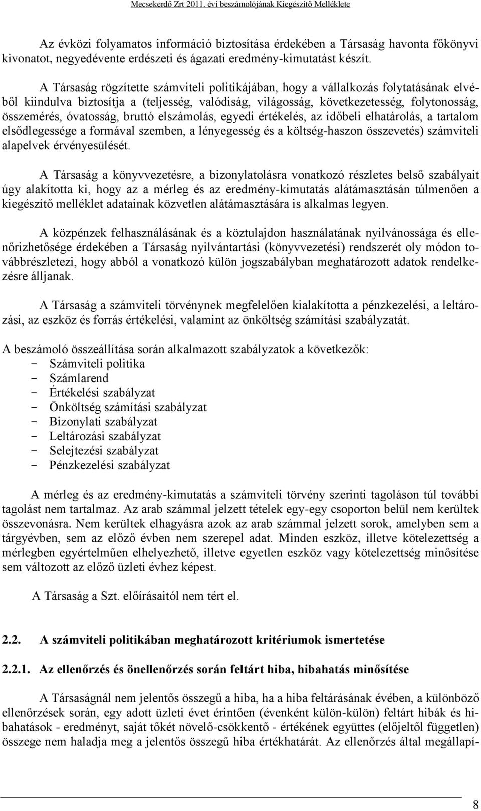 óvatosság, bruttó elszámolás, egyedi értékelés, az időbeli elhatárolás, a tartalom elsődlegessége a formával szemben, a lényegesség és a költség-haszon összevetés) számviteli alapelvek érvényesülését.