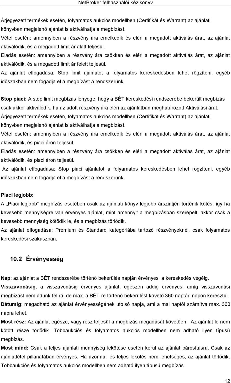 Eladás esetén: amennyiben a részvény ára csökken és eléri a megadott aktiválás árat, az ajánlat aktiválódik, és a megadott limit ár felett teljesül.