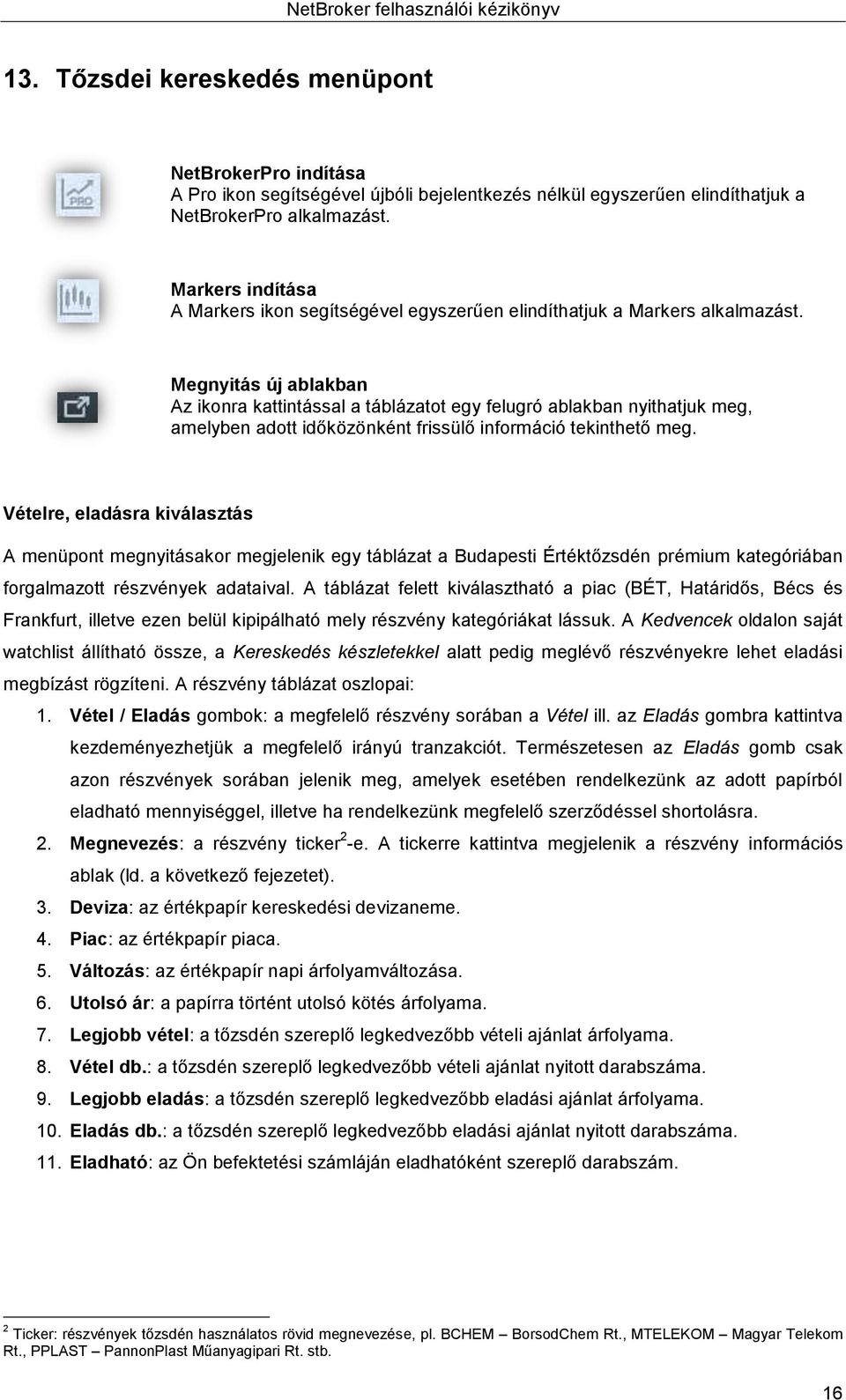 Megnyitás új ablakban Az ikonra kattintással a táblázatot egy felugró ablakban nyithatjuk meg, amelyben adott időközönként frissülő információ tekinthető meg.