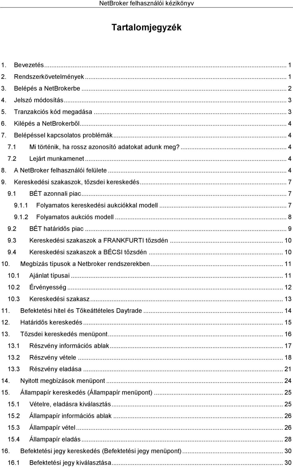 Kereskedési szakaszok, tőzsdei kereskedés... 7 9.1 BÉT azonnali piac... 7 9.1.1 Folyamatos kereskedési aukciókkal modell... 7 9.1.2 Folyamatos aukciós modell... 8 9.2 BÉT határidős piac... 9 9.