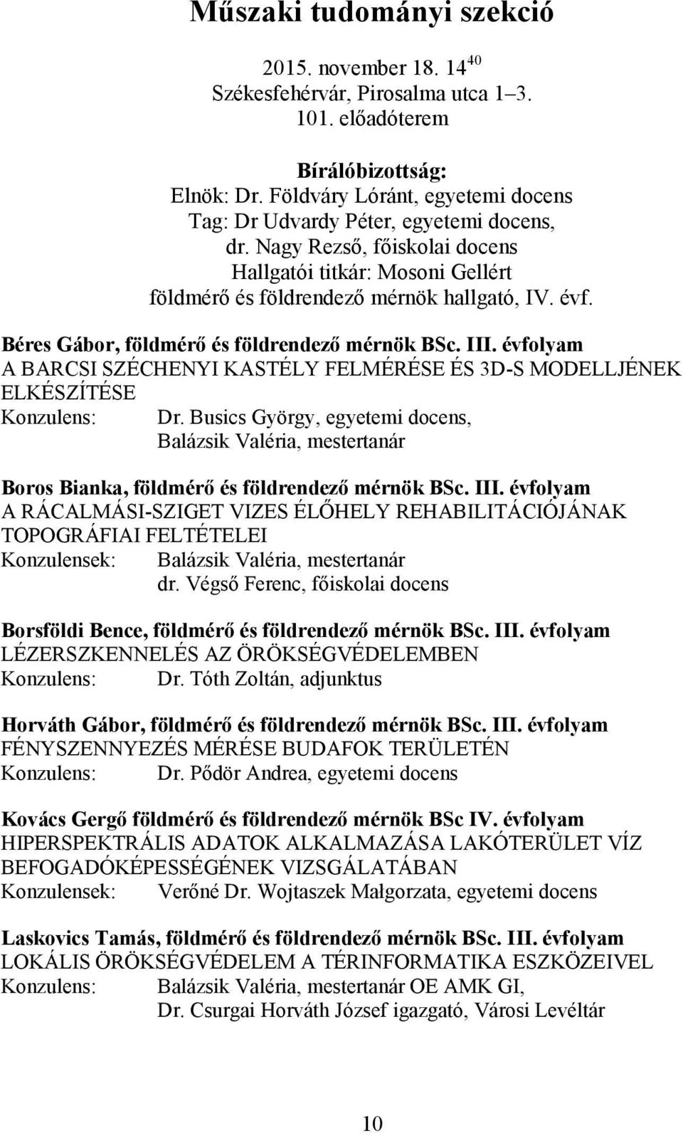 Béres Gábor, földmérő és földrendező mérnök BSc. III. évfolyam A BARCSI SZÉCHENYI KASTÉLY FELMÉRÉSE ÉS 3D-S MODELLJÉNEK ELKÉSZÍTÉSE Konzulens: Dr.