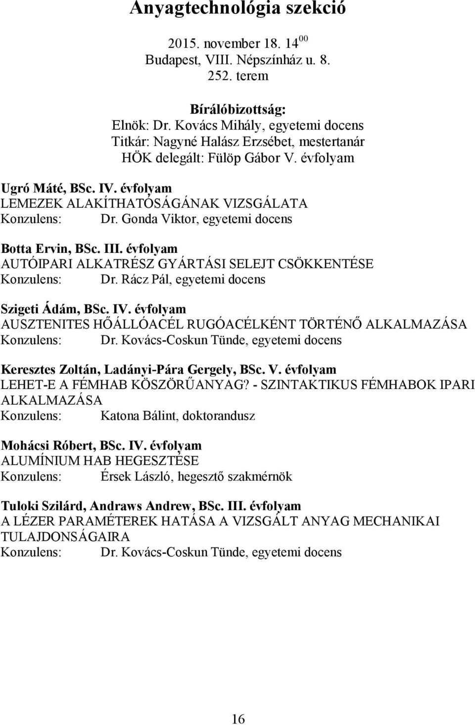 Gonda Viktor, egyetemi docens Botta Ervin, BSc. III. évfolyam AUTÓIPARI ALKATRÉSZ GYÁRTÁSI SELEJT CSÖKKENTÉSE Konzulens: Dr. Rácz Pál, egyetemi docens Szigeti Ádám, BSc. IV.