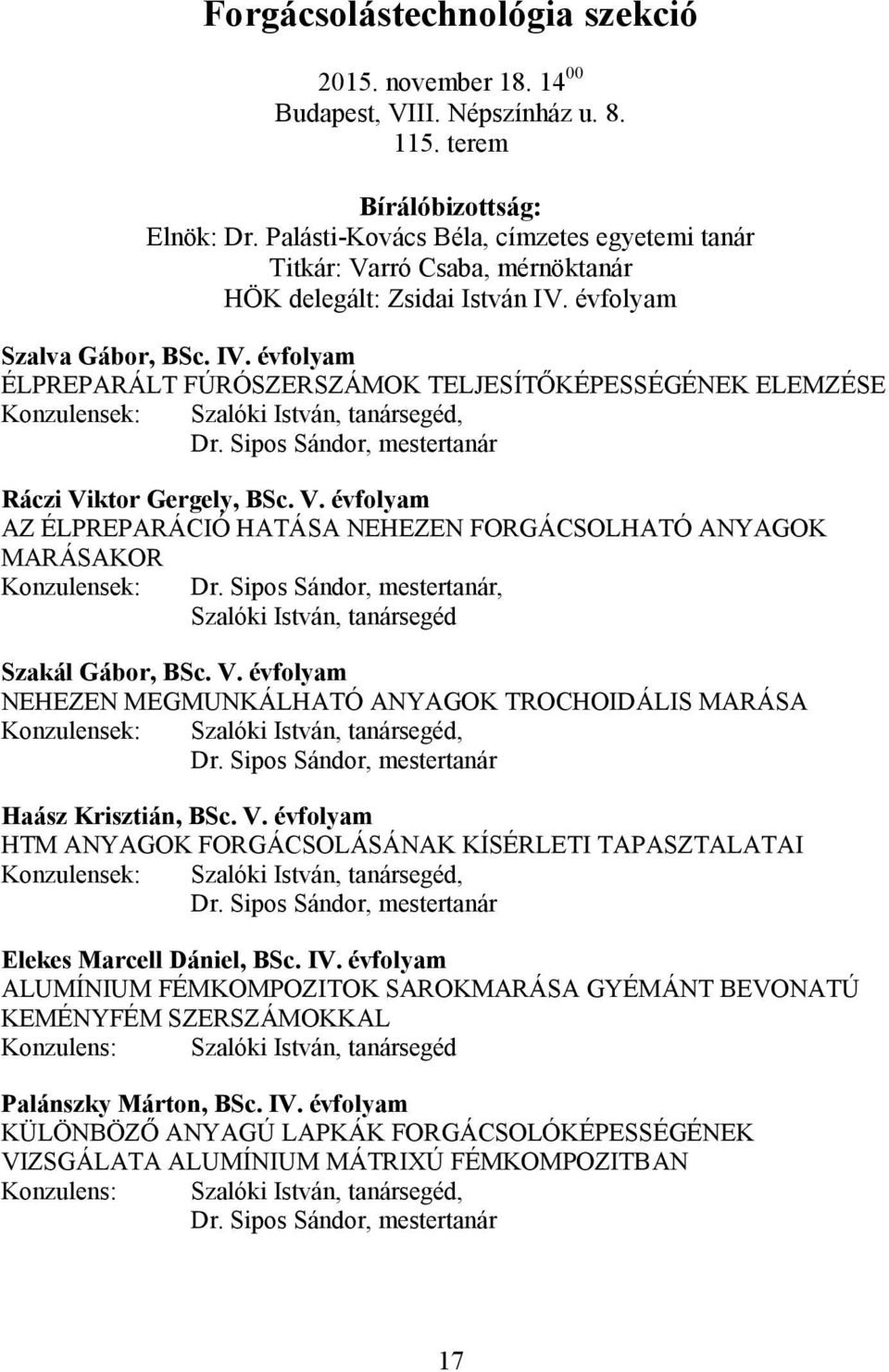 évfolyam Szalva Gábor, BSc. IV. évfolyam ÉLPREPARÁLT FÚRÓSZERSZÁMOK TELJESÍTŐKÉPESSÉGÉNEK ELEMZÉSE Konzulensek: Szalóki István, tanársegéd, Dr. Sipos Sándor, mestertanár Ráczi Vi