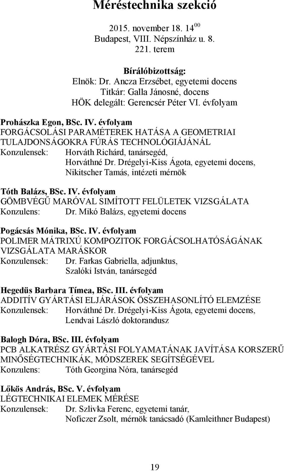 évfolyam FORGÁCSOLÁSI PARAMÉTEREK HATÁSA A GEOMETRIAI TULAJDONSÁGOKRA FÚRÁS TECHNOLÓGIÁJÁNÁL Konzulensek: Horváth Richárd, tanársegéd, Horváthné Dr.