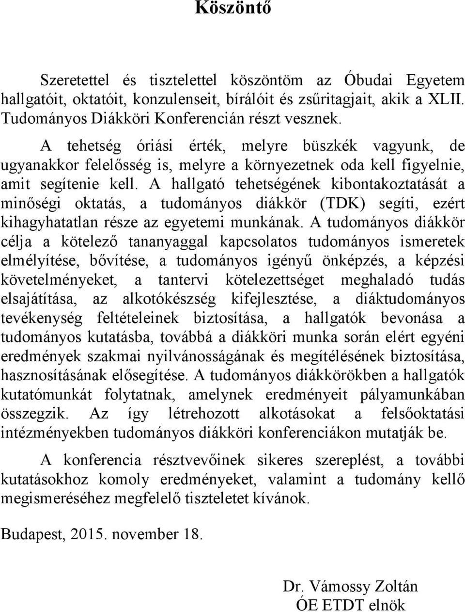 A hallgató tehetségének kibontakoztatását a minőségi oktatás, a tudományos diákkör (TDK) segíti, ezért kihagyhatatlan része az egyetemi munkának.