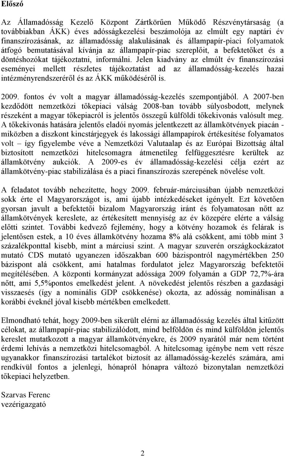 Jelen kiadvány az elmúlt év finanszírozási eseményei mellett részletes tájékoztatást ad az államadósság-kezelés hazai intézményrendszeréről és az ÁKK működéséről is. 2009.