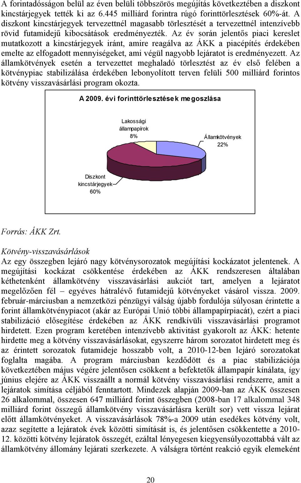 Az év során jelentős piaci kereslet mutatkozott a kincstárjegyek iránt, amire reagálva az ÁKK a piacépítés érdekében emelte az elfogadott mennyiségeket, ami végül nagyobb lejáratot is eredményezett.