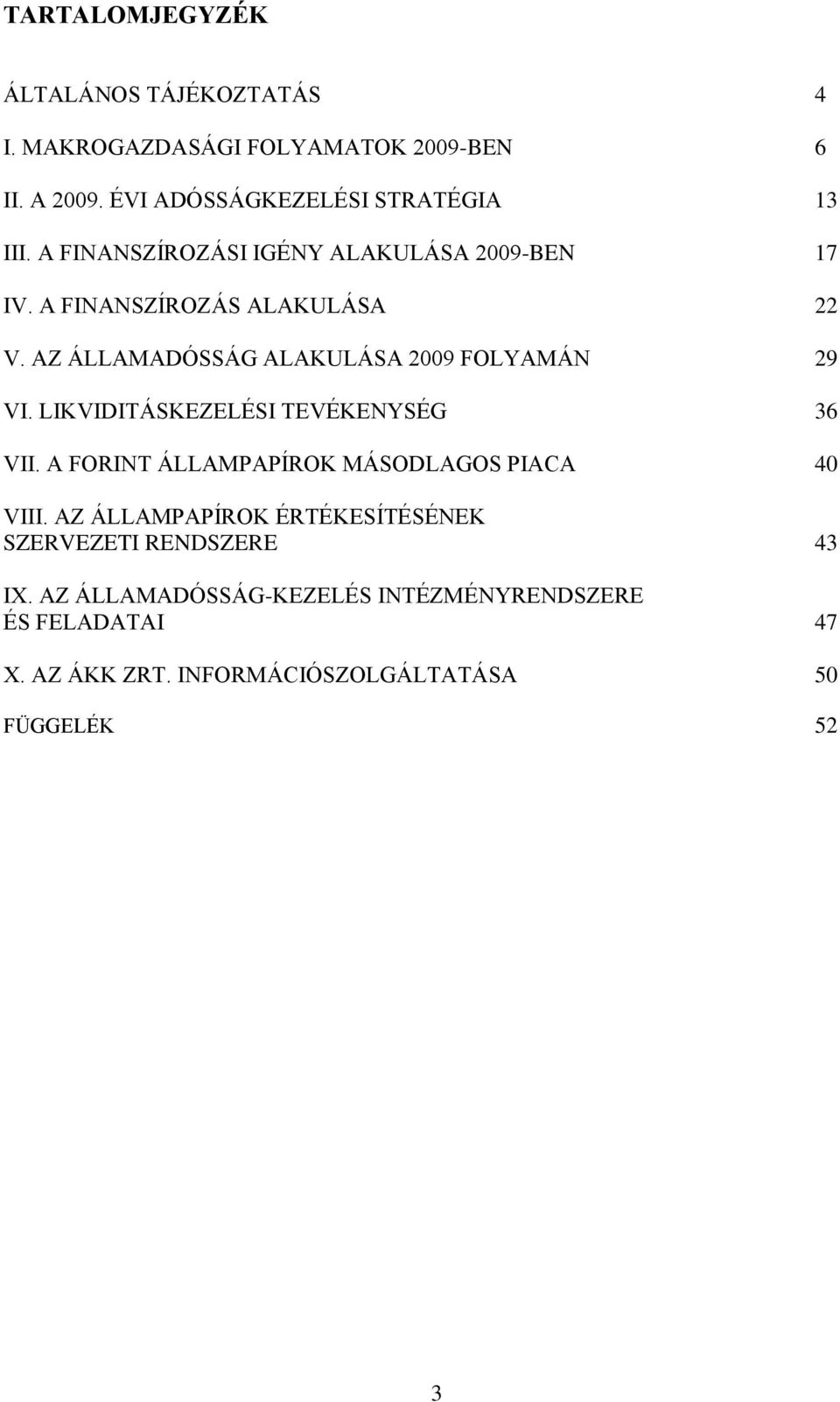 LIKVIDITÁSKEZELÉSI TEVÉKENYSÉG 36 VII. A FORINT ÁLLAMPAPÍROK MÁSODLAGOS PIACA 40 VIII.