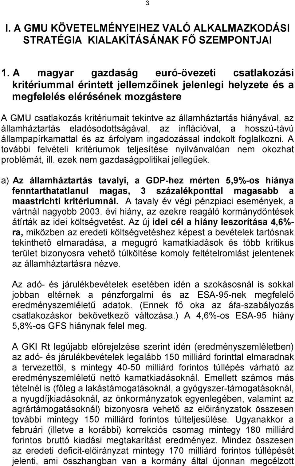 hiányával, az államháztartás eladósodottságával, az inflációval, a hosszú-távú állampapírkamattal és az árfolyam ingadozással indokolt foglalkozni.