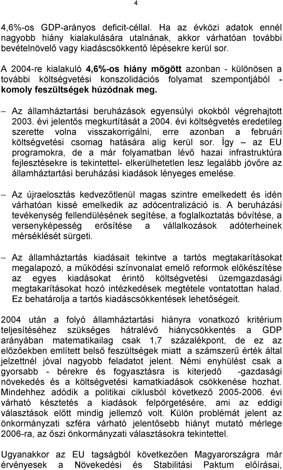 Az államháztartási beruházások egyensúlyi okokból végrehajtott 2003. évi jelentős megkurtítását a 2004.